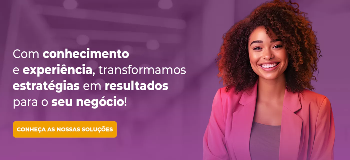 Com conhecimento e experiência, transformamos estratégias em resultados para o seu negócio!